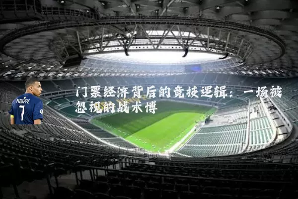 门票经济背后的竞技逻辑：一场被忽视的战术博弈