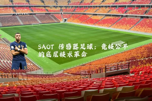 SAOT 传感器足球：竞技公平的底层技术革命
