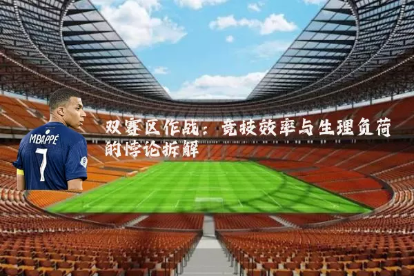 双赛区作战:竞技效率与生理负荷的悖论拆解